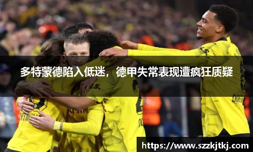 多特蒙德陷入低迷，德甲失常表现遭疯狂质疑