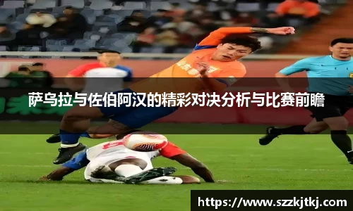 萨乌拉与佐伯阿汉的精彩对决分析与比赛前瞻